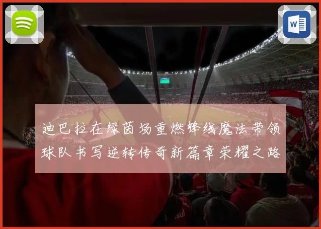 迪巴拉在绿茵场重燃锋线魔法带领球队书写逆转传奇新篇章荣耀之路