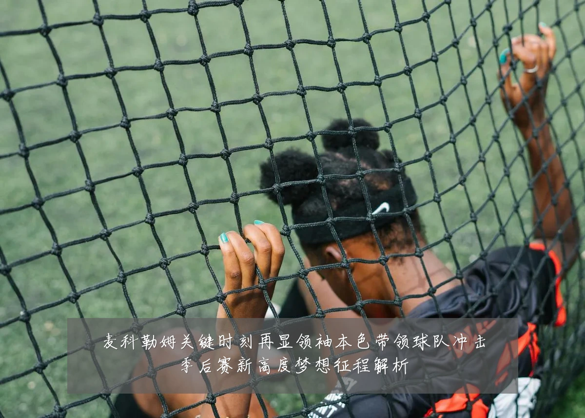 麦科勒姆关键时刻再显领袖本色带领球队冲击季后赛新高度梦想征程解析