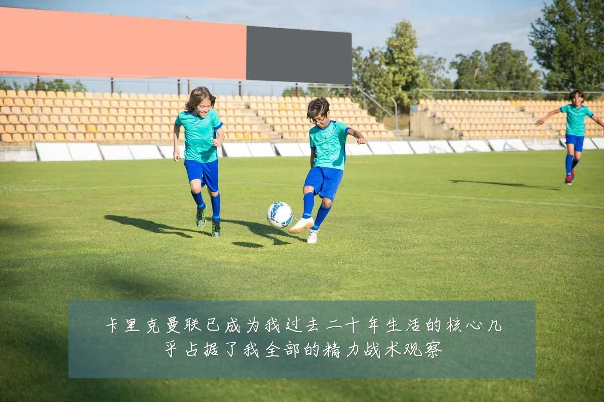 卡里克曼联已成为我过去二十年生活的核心几乎占据了我全部的精力战术观察